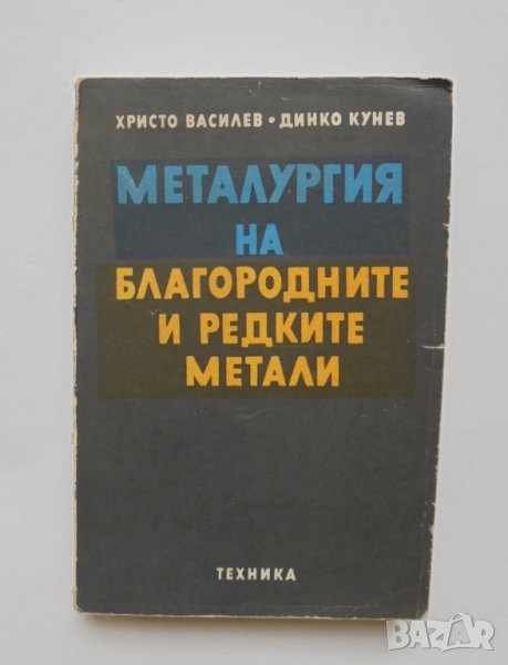 Книга Металургия на благородните и редките метали - Христо Василев, Динко Кунчев 1981 г., снимка 1