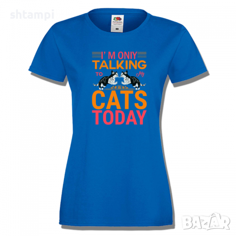 Дамска тениска I'm Talking To My Cats Today,Изненада,Празник,Подарък,Котки,Животни, снимка 4 - Тениски - 36428322