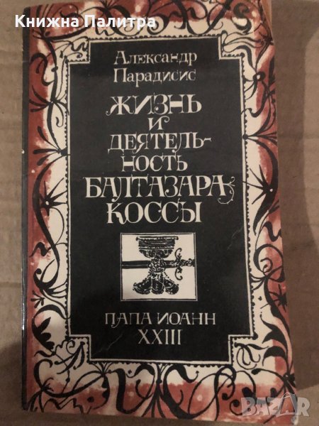 Жизнь и деятельность Балтазара Коссы Папа Иоанн XXIII -Александр Парадисис, снимка 1