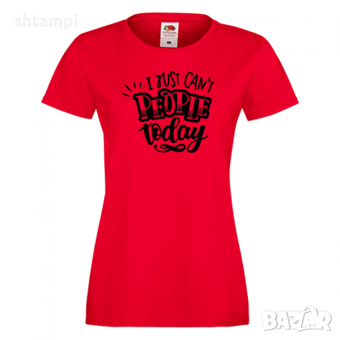 Дамска тениска I Just Can't People Today Празник на Майката,Подарък,Изненада,Рожден Ден, снимка 3 - Тениски - 36295186