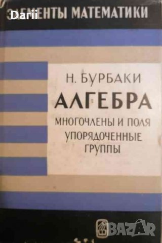 Алгебра. Многочлены и поля, упорядоченные группы -Н. Бурбаки