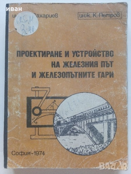 Проектиране и устройство на железния път и железопътните гари - М.Захариев.К.Петров - 1974 г., снимка 1