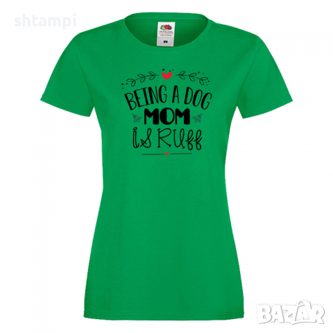 Дамска тениска Being A Dog Mom Is Ruff Празник на Майката,Подарък,Изненада,Рожден Ден, снимка 5 - Тениски - 36292680