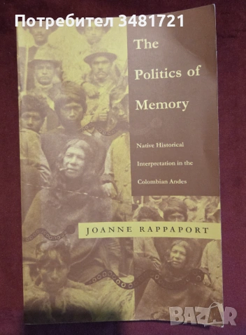 The Politics of Memory. Native Historical Interpretation in the Colombian Andes