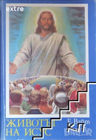 Животът на Исус Борбата на вековете, илюстрирана в живота на Исус Христос Елън Уайт