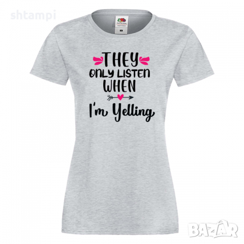 Дамска тениска They Only Listen When I'm Yelling,Празник на Майката,Подарък,Изненада,Рожден Ден, снимка 5 - Тениски - 36297578