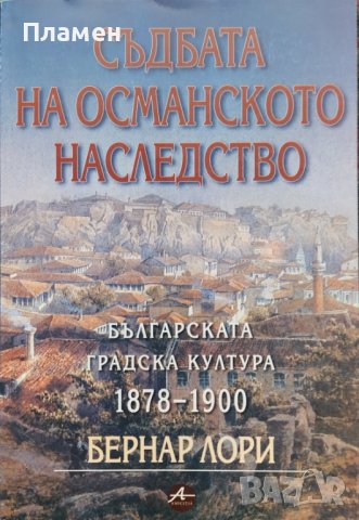 Съдбата на Османското наследство. Българската градска култура 1878-1900 Бернар Люри