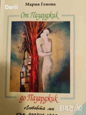 От Пазарджик до Пазарджик Любовта ми към родния град...- Мария Генова, снимка 1 - Българска литература - 44838235