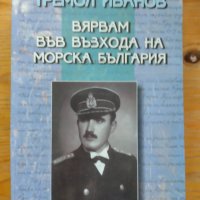 Книга ”Вярвам във възхода на морска България” - Тремол Иванов, снимка 1 - Художествена литература - 41723654