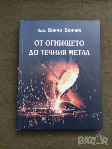 Продавам книга " От огнището до течния метал .Бончо Бончев, снимка 1 - Специализирана литература - 39015100