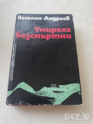 Книга а Умираха безсмъртни - Веселин Андреев, снимка 1 - Други - 40162534