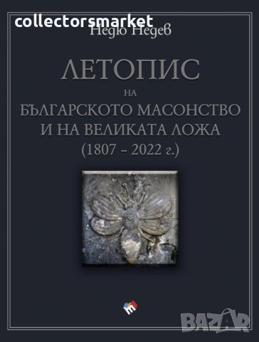 Летопис на българското масонство и на Великата ложа 1807 - 2022 г.