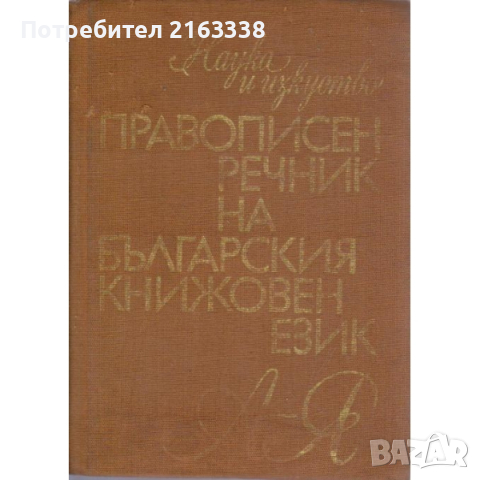 ПРАВОПИСЕН РЕЧНИК НА БЪЛГАРСКИЯ КНИЖОВЕН ЕЗИК Любомир Андрейчин,Владимир Георгиев,И.Леков,Ст.Стойков