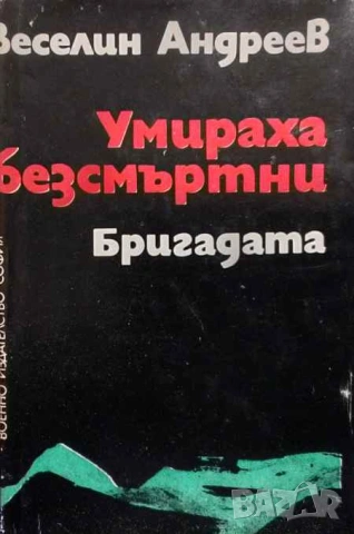 Умираха безсмъртни. Книга 2: Бригадата Партизански епос Веселин Андреев