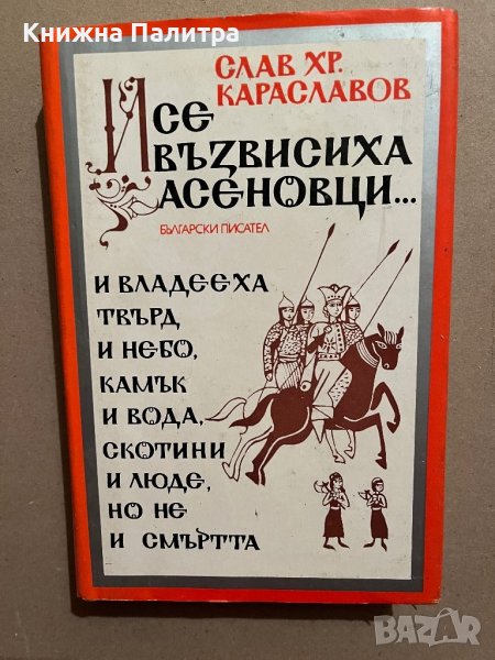 И се възвисиха Асеновци... Слав Хр. Караславов, снимка 1
