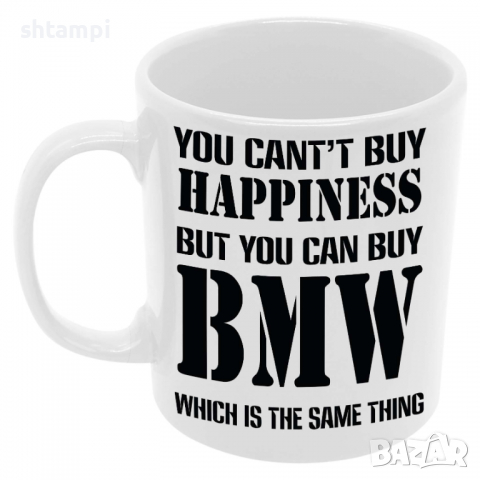 Чаша You can't buy happiness but you can buy BMW, снимка 6 - Чаши - 36146764