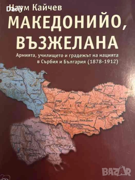 Македонийо, възжелана... Армията, училището и градежът на нацията в Сърбия и България (1878- 1912) , снимка 1