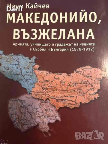 Македонийо, възжелана... Армията, училището и градежът на нацията в Сърбия и България (1878- 1912) 