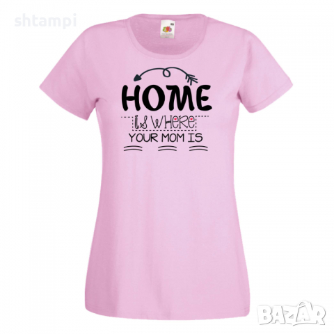 Дамска тениска Home Is Where Mom Is 2,Празник на Майката,Подарък,Изненада,Рожден Ден, снимка 8 - Тениски - 36294863
