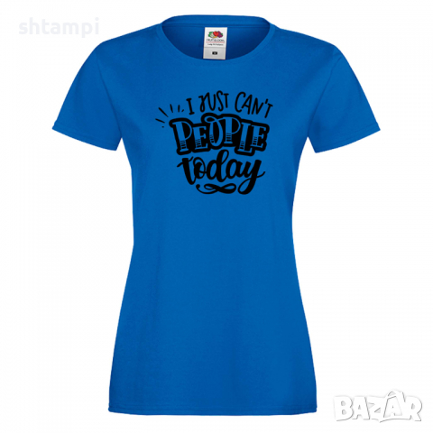 Дамска тениска I Just Can't People Today Празник на Майката,Подарък,Изненада,Рожден Ден, снимка 4 - Тениски - 36295186