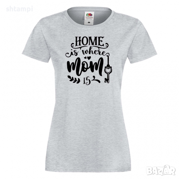 Дамска тениска Home Is Where Mom Is 1 Празник на Майката,Подарък,Изненада,Рожден Ден, снимка 1