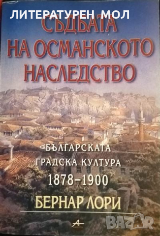 Съдбата на Османското наследство. Българската градска култура 1878-1900 г. Бернар Люри