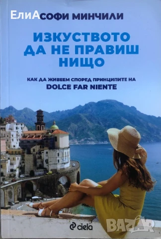 Изкуството Да Не Правиш Нищо - Софи Минчили - Как Да Живеем Според Принципите На Dolce Far Niente
