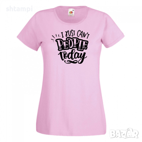 Дамска тениска I Just Can't People Today Празник на Майката,Подарък,Изненада,Рожден Ден, снимка 8 - Тениски - 36295186