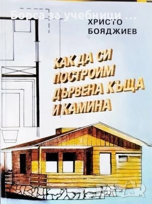 Как да си построим дървена къща и камина / Христо Бояджиев, снимка 1