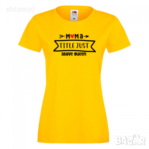 Дамска тениска Mama Title Just Above Queen,Празник на Майката,Подарък,Изненада,Рожден Ден, снимка 7 - Тениски - 36296893