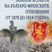Военни аспекти на българо-френските отношения от 1878 до 1918 година, снимка 1 - Специализирана литература - 41227350