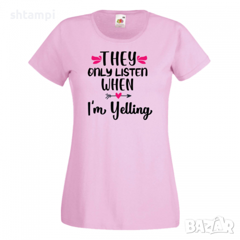 Дамска тениска They Only Listen When I'm Yelling,Празник на Майката,Подарък,Изненада,Рожден Ден, снимка 8 - Тениски - 36297578