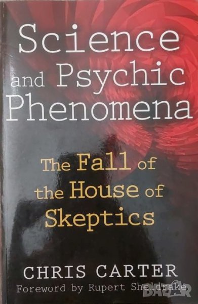 Science and Psychic Phenomena: The Fall of the House of Skeptics (Chris Carter), снимка 1
