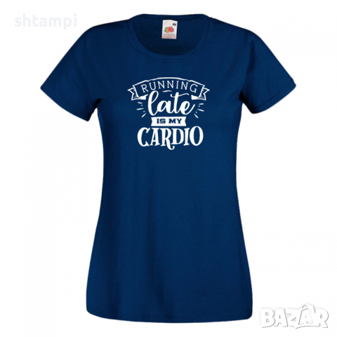 Дамска тениска Running Late Is My Cardio,Празник на Майката,Подарък,Изненада,Рожден Ден