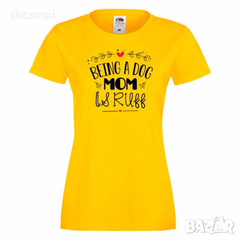 Дамска тениска Being A Dog Mom Is Ruff Празник на Майката,Подарък,Изненада,Рожден Ден, снимка 7 - Тениски - 36292680
