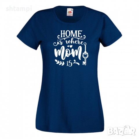 Дамска тениска Home Is Where Mom Is 1 Празник на Майката,Подарък,Изненада,Рожден Ден, снимка 10 - Тениски - 36294816