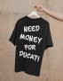 Тениска NEED MONEY FOR DUCATI, снимка 1 - Тениски - 44253722