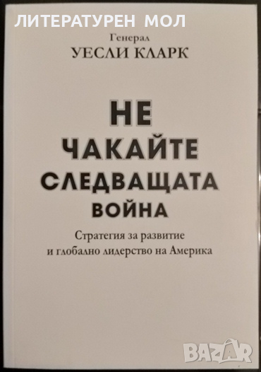 Не чакайте следващата война Стратегия за развитие и глобално лидерство на Америка Уесли Кларк 2015г., снимка 1