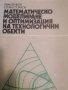 Математическо моделиране и оптимизация на технологични обекти- Иван Вучков, Стоян Стоянов, снимка 1 - Специализирана литература - 40094953