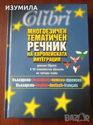 " МНОГОЕЗИЧЕН ТЕМАТИЧЕН РЕЧНИК НА ЕВРОПЕЙСКАТА ИНТЕГРАЦИЯ " български-английски-немски-френски