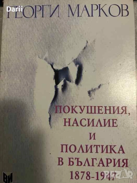 Покушения, насилие и политика в България 1878-1947- Георги Марков, снимка 1
