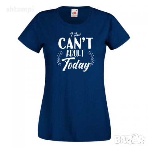 Дамска тениска I Can't Adult Today,Празник на Майката,Подарък,Изненада,Рожден Ден