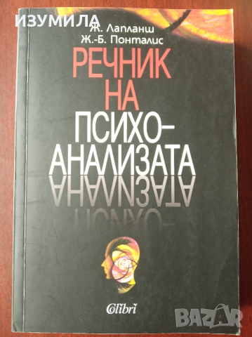 Речник на ПСИХОАНАЛИЗАТА - Ж. Лапланш , Ж. - Б. Понталис, снимка 1 - Специализирана литература - 44582657