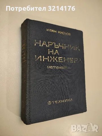 Наръчник на инженера. Част 1: Математика - Иван Д. Кисьов , снимка 1 - Специализирана литература - 48801468