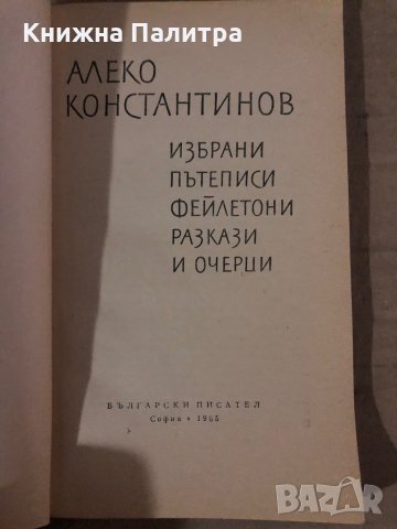 Избрани пътеписи, фейлетони, разкази и очерци -Алеко Константинов, снимка 2 - Българска литература - 35876407