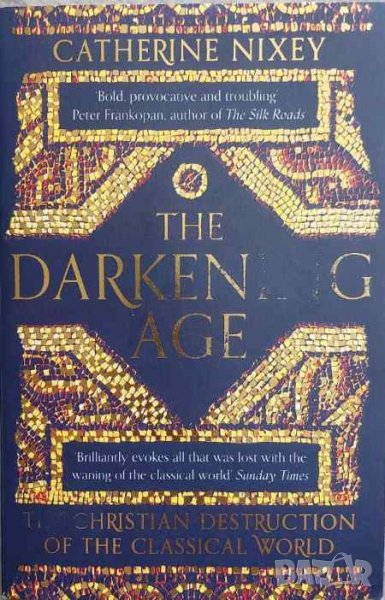 The Darkening Age: The Christian Destruction of the Classical World (Catherine Nixey), снимка 1