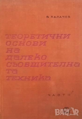 Теоретични основи на далекосъобщителната техника. Част 1-2 В. Халачев, снимка 2 - Специализирана литература - 51938157