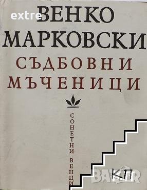 Съдбовни мъченици Сонетни венци Венко Марковски
