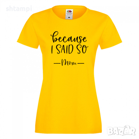 Дамска тениска Because I Said So,Празник на Майката,Подарък,Изненада,Рожден Ден, снимка 7 - Тениски - 36292636
