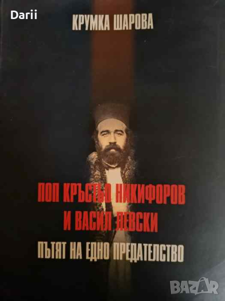 Поп Кръстьо Никифоров и Васил Левски: Пътят на едно предателство- Крумка Шарова, снимка 1